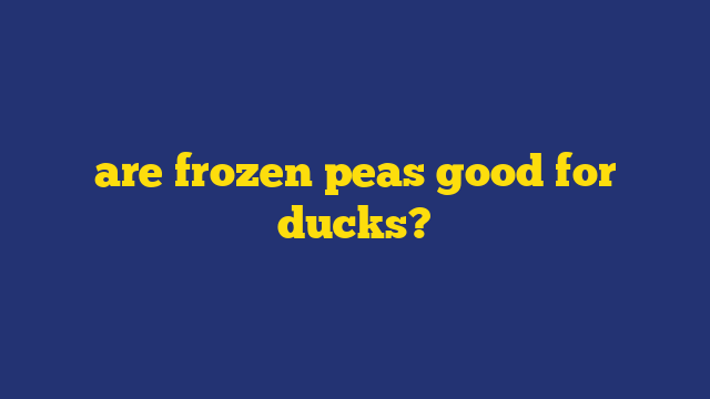 are frozen peas good for ducks?