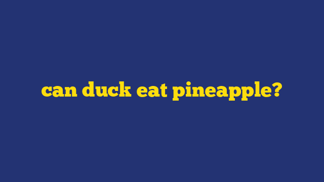 can duck eat pineapple?